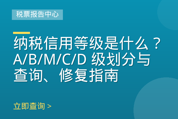 纳税信用等级是什么？A/B/M/C/D 级划分与查询、修复指南