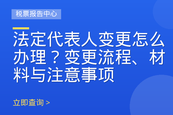 法定代表人变更怎么办理？变更流程、材料与注意事项